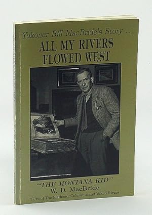 All My Rivers Flowed West - Tales of The Flathead, Columbia and Yukon Rivers - Autobiography of t...