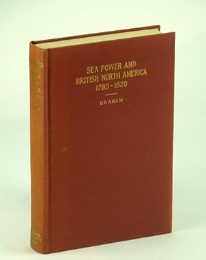 Sea Power and British North America 1783-1820, A Study in British Colonial Policy (Harvard Histor...