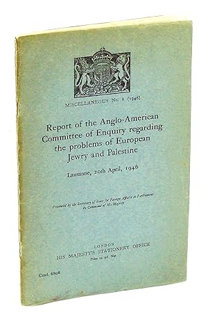 Report of the Anglo-American Committee of Enquiry Regarding the Problems of European Jewry and Pa...