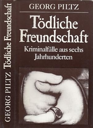 Tödliche Freundschaft. Kriminalfälle aus sechs Jahrhunderten.