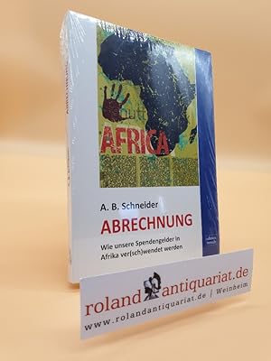 Abrechnung : wie unsere Spendengelder in Afrika ver(sch)wendet werden / A. B. Schneider