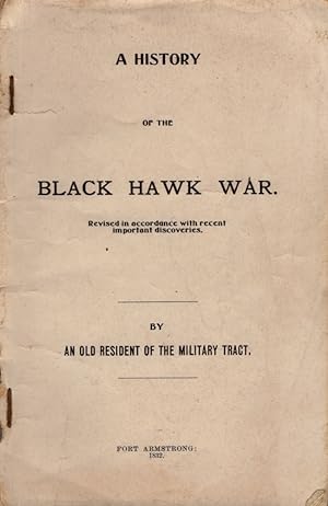 A History of the Black Hawk War. Revised in Accordance with recent important discoveries By An Ol...