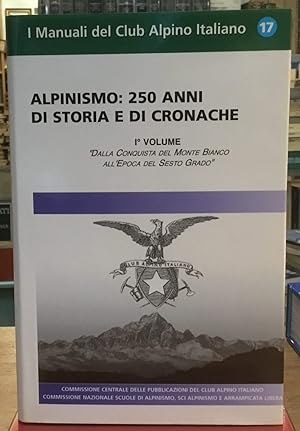 Alpinismo. 250 anni di storia e di cronache. Vol. 1: Dalla conquista del monte Bianco all'epoca d...