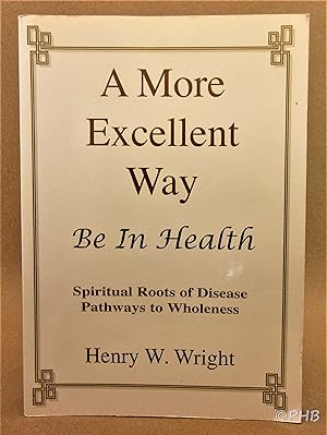 A More Excellent Way: Be in Health - Pathways of Wholeness, Spiritual Roots of Disease