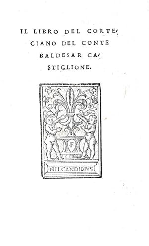 Il libro del cortegiano del conte Baldesar Castiglione.Al colophon: in Firenze, per li heredi di ...