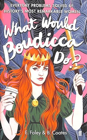 What Would Boudicca Do?: Everyday Problems Solved by History's Most Remarkable Women