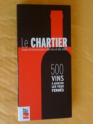 Le Chartier: guide des vins et d'harmonisation avec les mets, 500 vins à acheter les yeux fermés