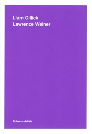 BETWEEN ARTISTS: LIAM GILLICK / LAWRENCE WEINER