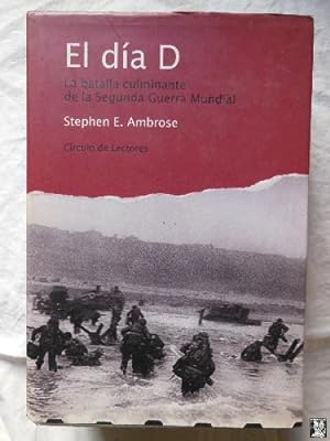 EL DIA D. La batalla culminante de la Segunda Guerra Mundial.