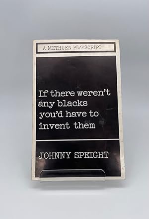 If There Weren't Any Blacks You'd Have to Invent Them (A Methuen Playscript)