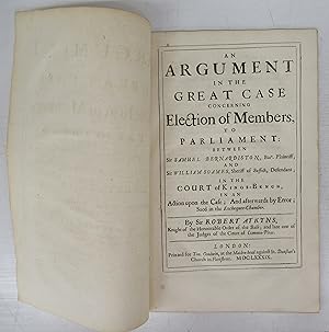 An Argument in the Great Case Concerning Election of Members, to Parliament: Between Sir Samuel B...