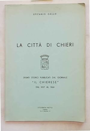La Città di Chieri. Spunti storici pubblicati dal giornale "Il Chierese" dal 1957 al 1960.