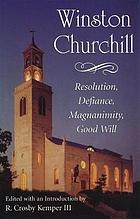 Winston Churchill : resolution, defiance, magnanimity, good Will
