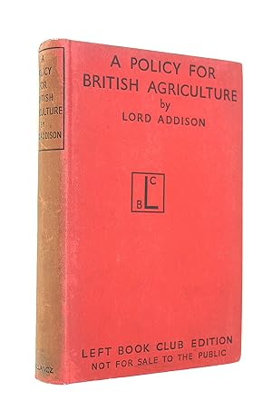 A Policy for British Agriculture / by the Rt. Honble. Lord Addison of Stallingborough