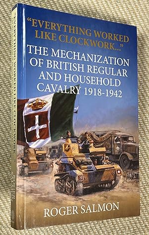 'Everything Worked Like Clockwork' - The Mechanization of British Regular and Household Cavalry 1...