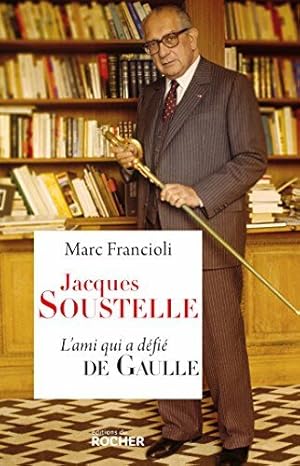 JACQUES SOUSTELLE : L'AMI QUI A DÉFIÉ DE GAULLE