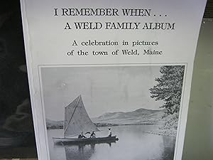 I Remember When. A Weld Family Album A Celebration In Pictures Of The Town Of Weld, Maine