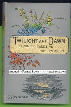 TWILIGHT AND DAWN: or, Simple Talks on the Six Days of Creation