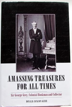 Amassing Treasure for All Times: Sir George Grey, Colonial Bookman and Collector