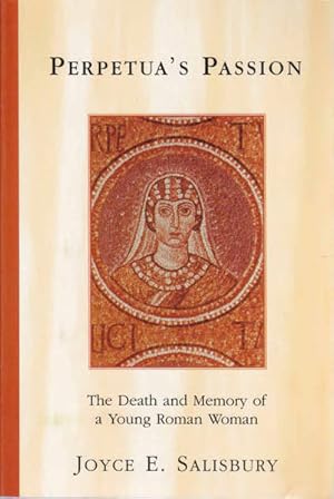 Perpetua's Passion: The Death and Memory of a Young Roman Woman