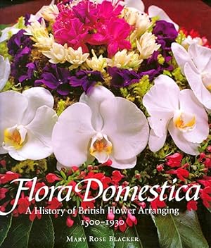 Flora Domestica: A History of British Flower Arranging, 1500-1930