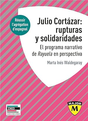 Julio Cortázar : rupturas y solidaridades ; el programa narrativo de Rayula en perspectiva ; réus...