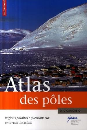 atlas des pôles ; régions polaires : questions sur un avenir incertain