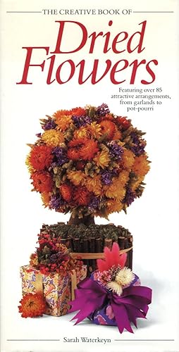 The Creative Book Of Dried Flowers: Featuring Over 85 Attractive Arrangements, From Garland To Po...