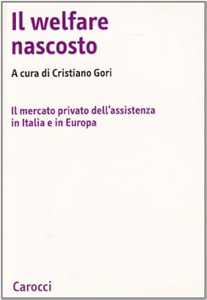 Il welfare nascosto. Il mercato privato dell'assistenza in Italia e in Europa