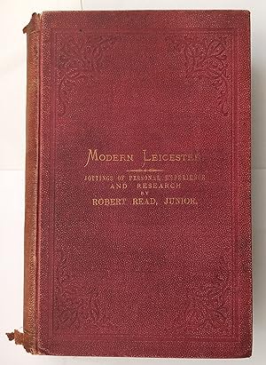 Modern Leicester - Jottings of Personal Experience and Research, with An Original History of Corp...