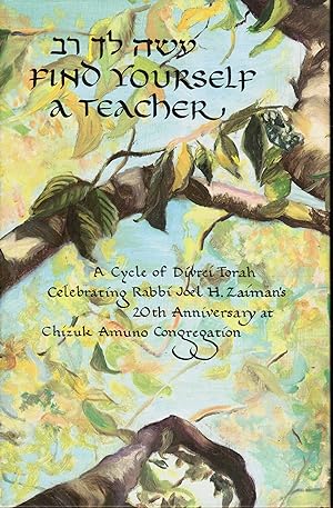 Find Yourself a Teacher: [Aseh Lekha Rav] a Cycle of Divrei Torah Celebrating Rabbi Joel H. Zaima...