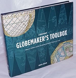 A Renaissance Globemaker's Toolbox; Johannes Schoner and the Revolution of Modern Science 1475-1550