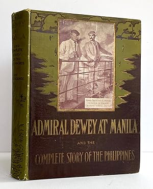 Admiral Dewey at Manila and the Complete Story of the Philippines. Life and Glorious Deeds of Adm...