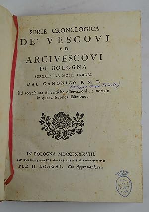 Serie cronologica de' vescovi ed arcivescovi di Bologna purgata da molti errori& ed accresciuta d...