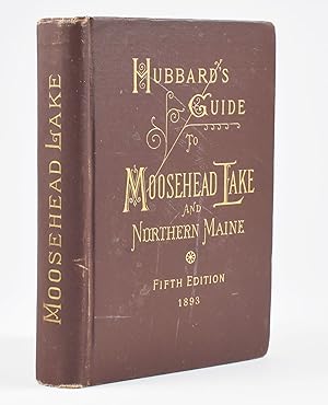 Hubbard's Guide to Moosehead Lake and Northern Maine. Being the Fourth Edition, Revised and Enlar...