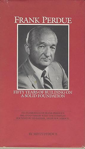 FRANK PERDUE: FIFTY YEARS OF BUILDING ON A SOLID FOUNDATION