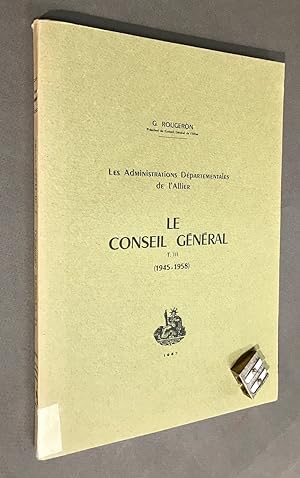 Les administrations Départementales de l'Allier. Le Conseil Général tome III (1945 - 1958).