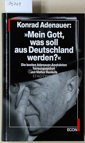 "Mein Gott, was soll aus Deutschland werden?" Die besten Adenauer-Anekdoten. Hrsg. v. Walter Henk...