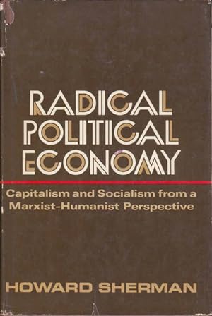 Radical Political Economy: Capitalism and Socialism from a Marxist-Humanist Perspective