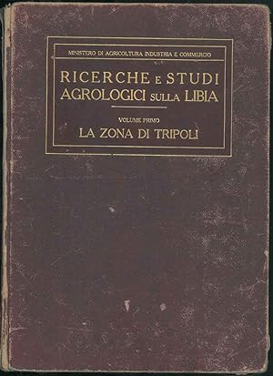 Ricerche e studi Agrologici sulla Libia. Volume I. La zona di Tripoli. Relazione del primo viaggi...