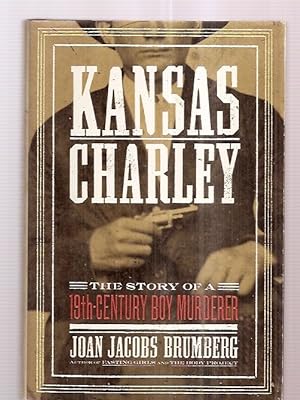KANSAS CHARLEY: THE STORY OF A NINETEENTH-CENTURY BOY MURDERER
