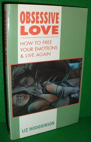 OBSESSIVE LOVE , How To Free Your Emotions & Live Again
