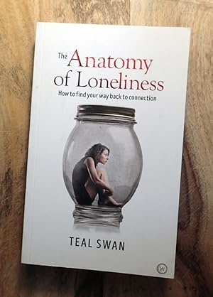 THE ANATOMY OF LONELINESS : How to Find Your Way Back to Connection
