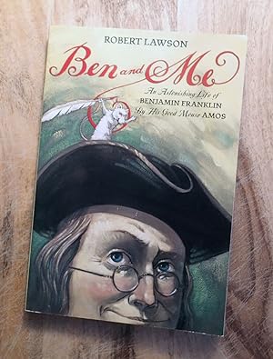 BEN AND ME : An Astonishing Life of Benjamin Franklin by His Good Mouse Amos (First Revised Editi...