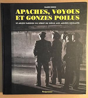 Apaches voyous et gonzes poilus. Le milieu parisien du début du siècle aux années 60