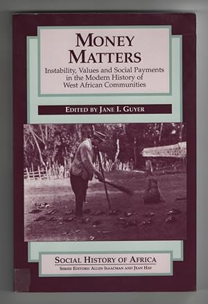 Money Matters Instability, Values, and Social Payments in the Modern History of West African Comm...