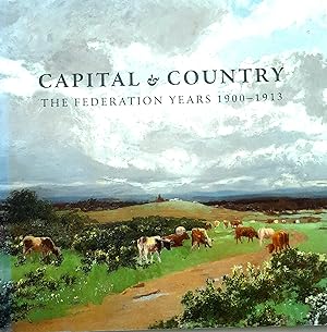 Capital & Country: The Federation Years 1900-1913.