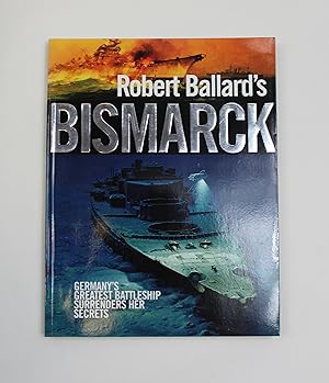 Robert Ballard's "Bismarck": Germany's Greatest Battleship Surrenders Her Secrets