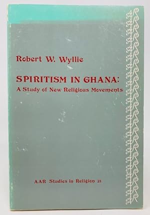 Spiritism in Ghana A Study in Religious Movements AAR Studies in Religion 21
