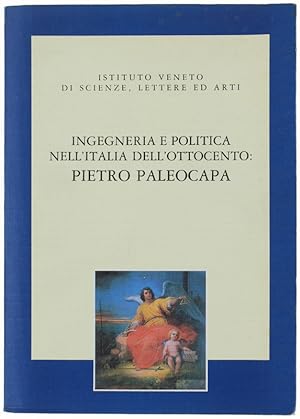 INGEGNERIA E POLITICA NELL'ITALIA DELL'OTTOCENTO: PIETRO PALEOCAPA. Atti del Convegno. Venezia, 6...